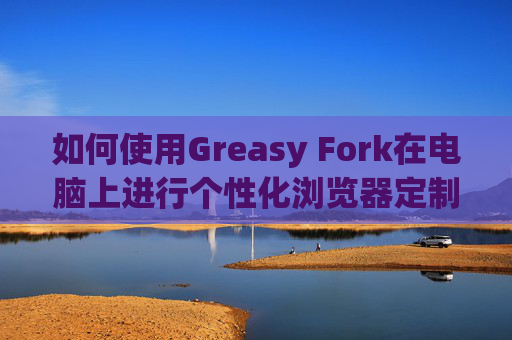 如何使用Greasy Fork在电脑上进行个性化浏览器定制