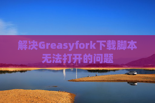解决Greasyfork下载脚本无法打开的问题