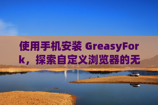 使用手机安装 GreasyFork，探索自定义浏览器的无限可能